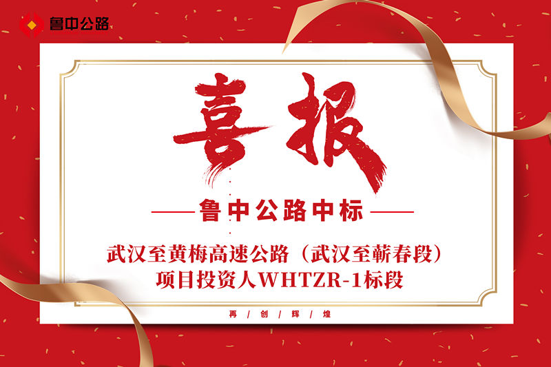 喜報：魯中公路中標(biāo)武漢至黃梅高速公路（武漢至蘄春段）項目投資人WHTZR-1標(biāo)段
