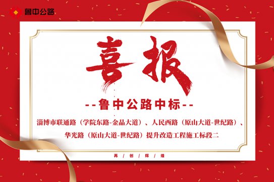 公司中標(biāo)淄博市聯(lián)通路（學(xué)院東路-金晶大道）、人民西路（原山大道-世紀(jì)路）、華光路（原山大道-世紀(jì)路）提升改