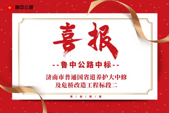 【抓作風(fēng) 創(chuàng)效益】公司中標(biāo)濟(jì)南市普通國省道養(yǎng)護(hù)大中修及危橋改造工程標(biāo)段二